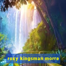 roxy kingsman morre