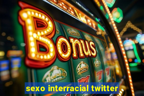 sexo interracial twitter