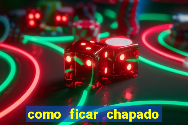 como ficar chapado em casa