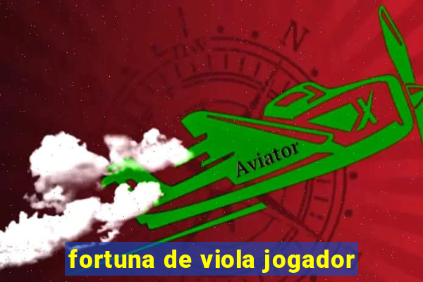 fortuna de viola jogador