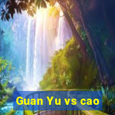 Guan Yu vs cao