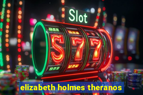 elizabeth holmes theranos