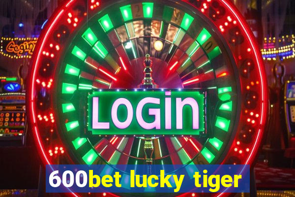 600bet lucky tiger