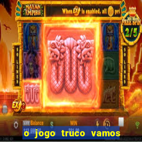 o jogo truco vamos paga mesmo