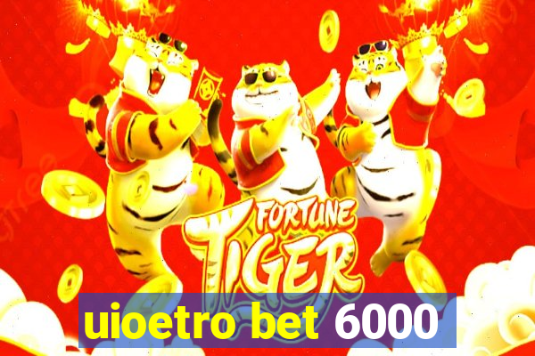 uioetro bet 6000