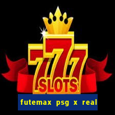 futemax psg x real madrid ao vivo