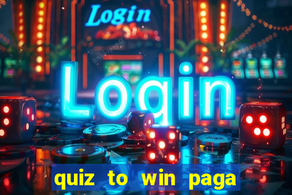 quiz to win paga mesmo quiz paga mesmo