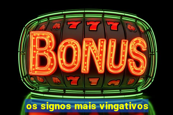 os signos mais vingativos