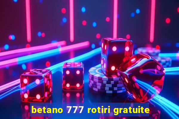 betano 777 rotiri gratuite