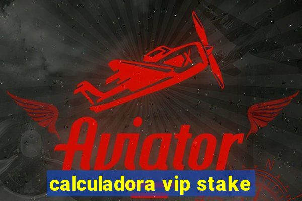 calculadora vip stake