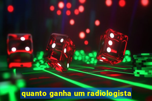 quanto ganha um radiologista