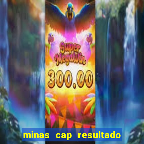 minas cap resultado de hoje