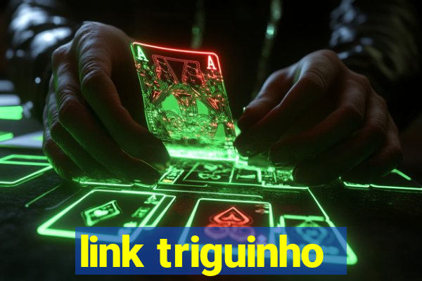 link triguinho